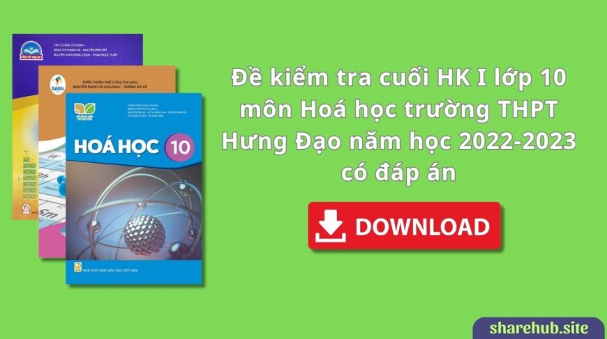 Đề kiểm tra cuối HK I lớp 10 môn Hoá học trường THPT Hưng Đạo năm học 2022-2023 có đáp án