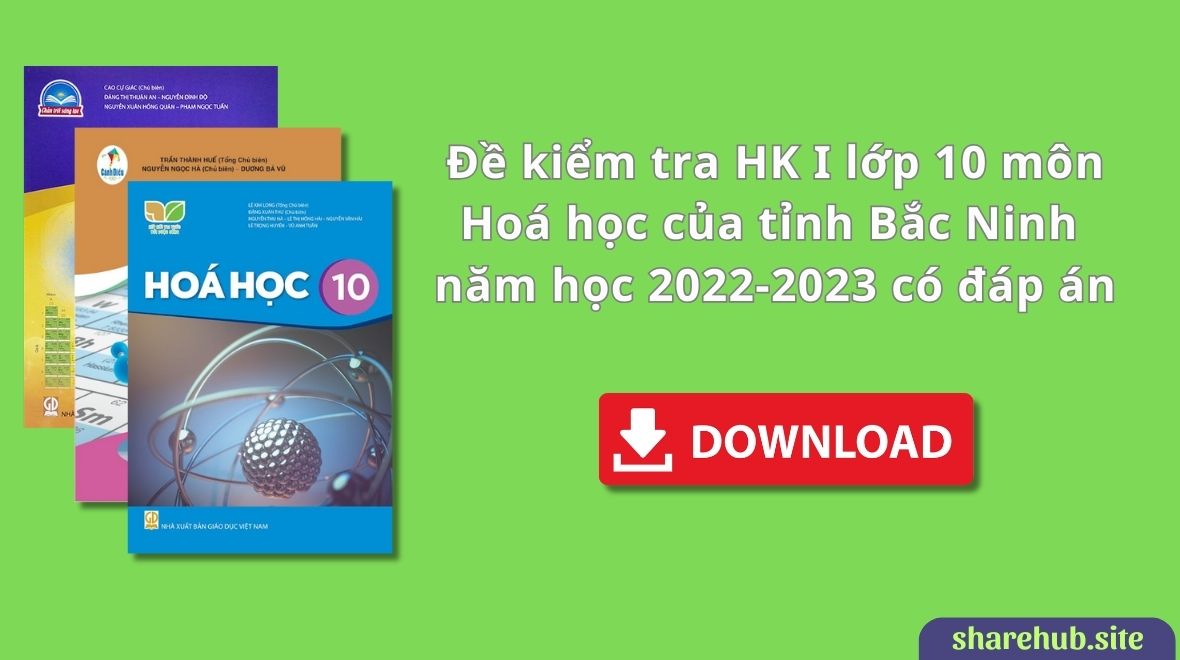 Đề kiểm tra HK I lớp 10 môn Hoá học của tỉnh Bắc Ninh năm học 2022-2023 có đáp án