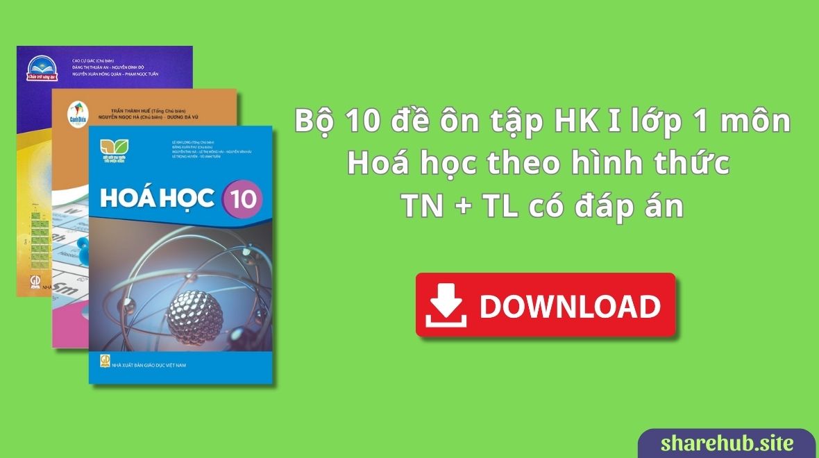 Bộ 10 đề ôn tập HK I lớp 1 môn Hoá học theo hình thức TN + TL có đáp án