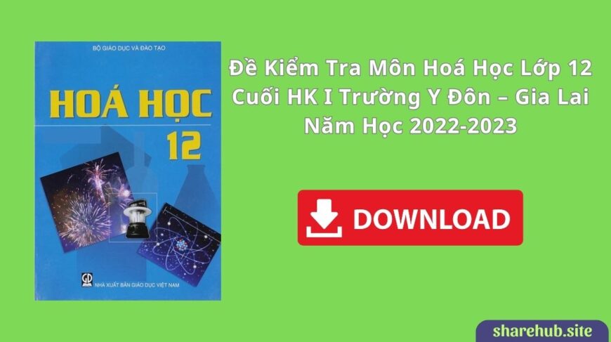 Đề Kiểm Tra Môn Hoá Học Lớp 12 Cuối HK I Trường Y Đôn – Gia Lai Năm Học 2022-2023