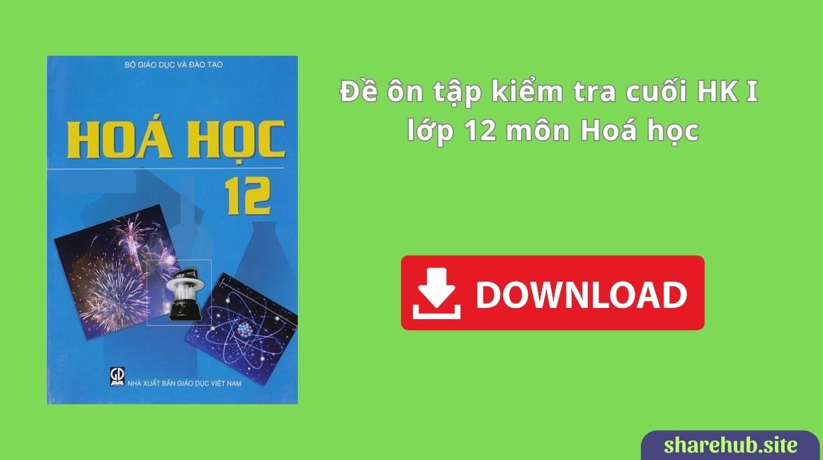 Đề ôn tập kiểm tra cuối HK I lớp 12 môn Hoá học