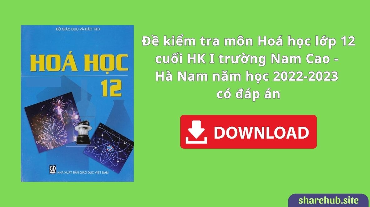 Đề kiểm tra môn Hoá học lớp 12 cuối HK I trường Nam Cao – Hà Nam năm học 2022-2023 có đáp án