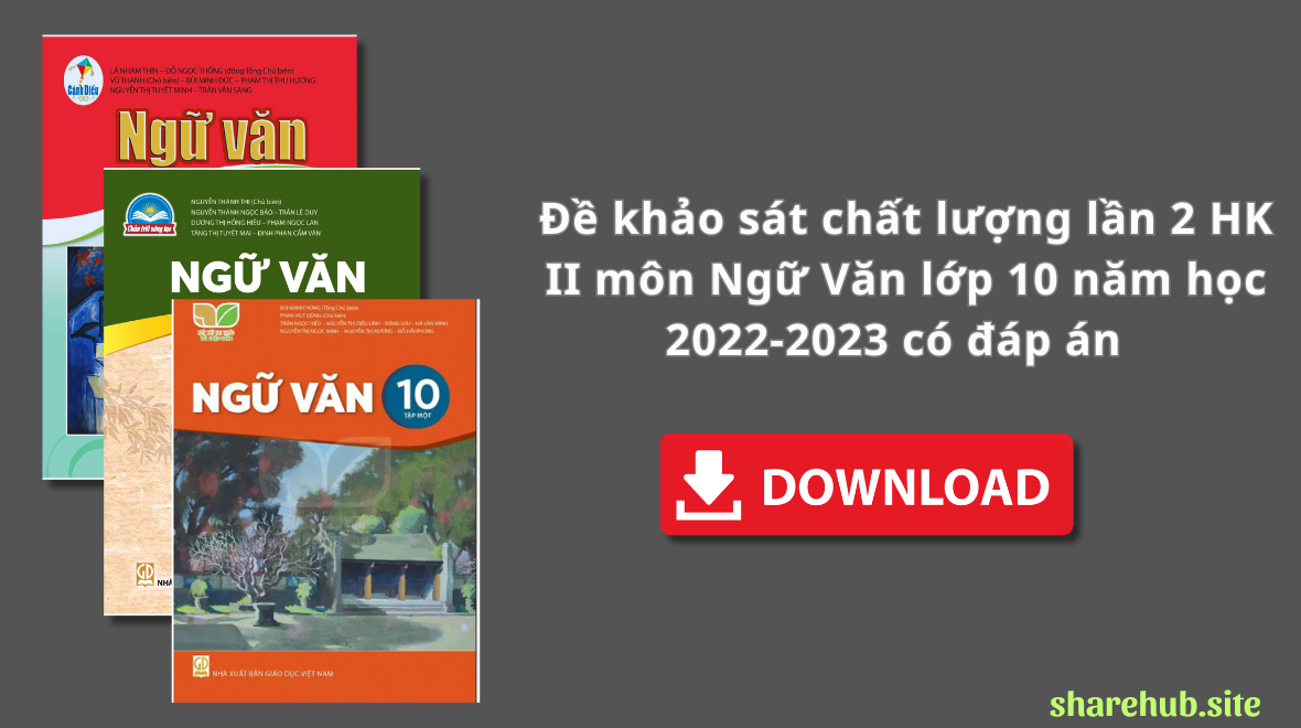 Đề khảo sát chất lượng lần 2 HK II môn Ngữ Văn lớp 10 năm học 2022-2023 có đáp án