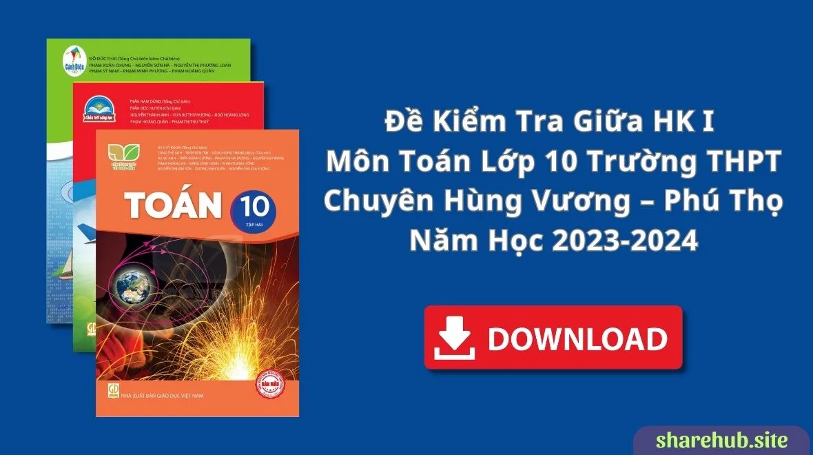 Đề kiểm tra giữa HK I môn Toán lớp 10 trường THPT chuyên Hùng Vương – Phú Thọ năm học 2023-2024