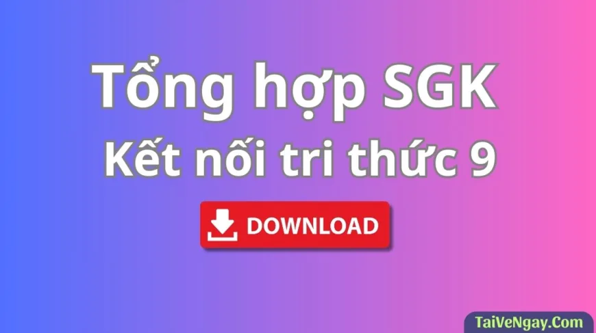 Bộ Sách Giáo Khoa Lớp 9: Kết nối tri thức (PDF)