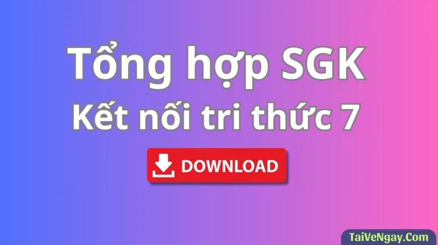 Bộ Sách Giáo Khoa Lớp 7: Kết nối tri thức (PDF)