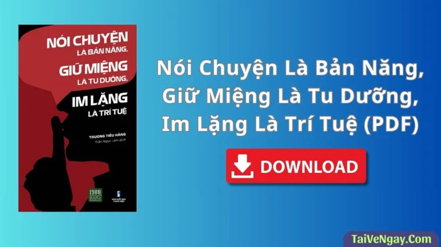 Nói Chuyện Là Bản Năng, Giữ Miệng Là Tu Dưỡng, Im Lặng Là Trí Tuệ (PDF)