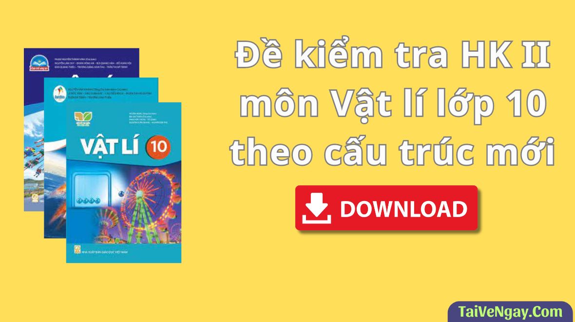 Đề Kiểm Tra HK II Lớp 10 môn Vật Lí Của Trường Kẻ Sặt – Hải Dương Năm 2023-2024